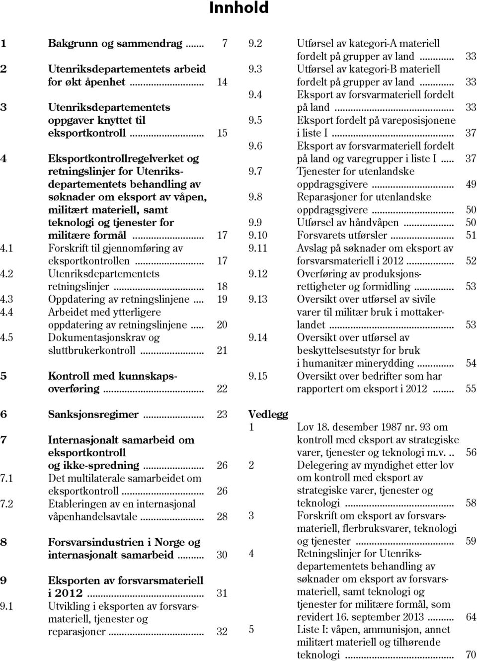 1 Forskrift til gjennomføring av eksportkontrollen... 17 4.2 Utenriksdepartementets retningslinjer... 18 4.3 Oppdatering av retningslinjene... 19 4.