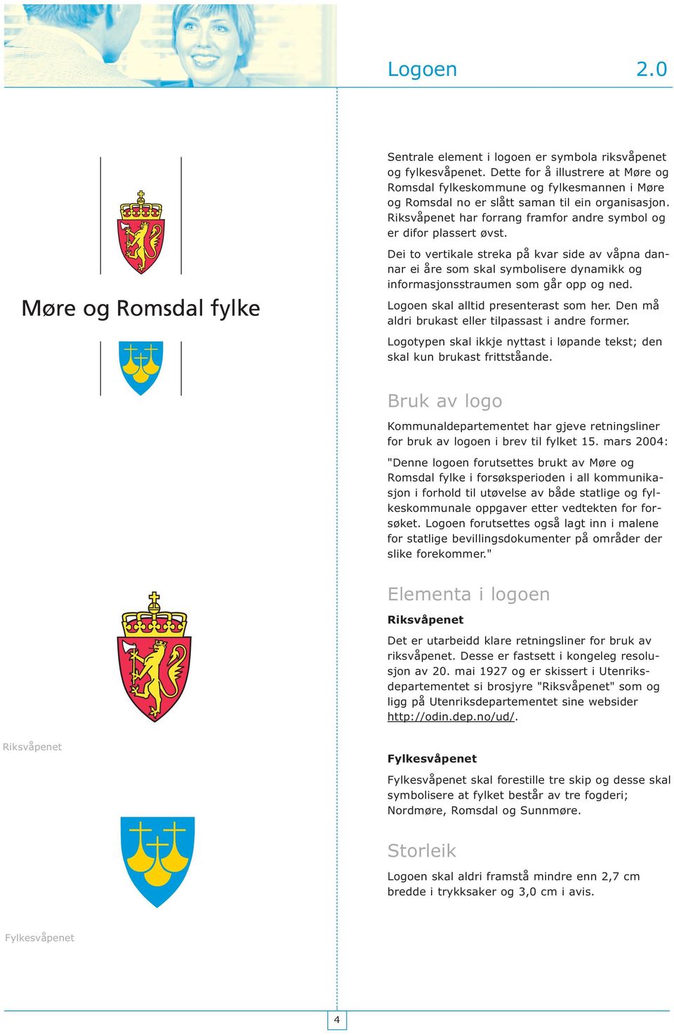 Riksvåpenet har forrang framfor andre symbol og er difor plassert øvst.