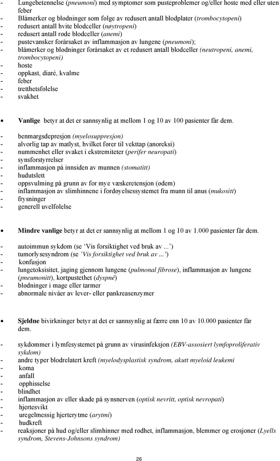 blodceller (neutropeni, anemi, trombocytopeni) - hoste - oppkast, diaré, kvalme - feber - tretthetsfølelse - svakhet Vanlige betyr at det er sannsynlig at mellom 1 og 10 av 100 pasienter får dem.