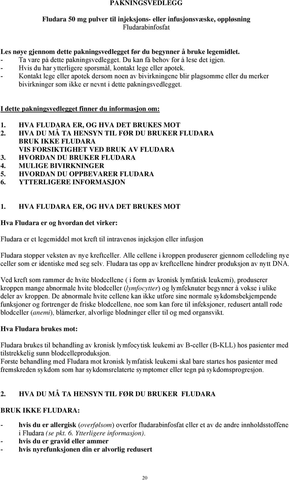 - Kontakt lege eller apotek dersom noen av bivirkningene blir plagsomme eller du merker bivirkninger som ikke er nevnt i dette pakningsvedlegget. I dette pakningsvedlegget finner du informasjon om: 1.