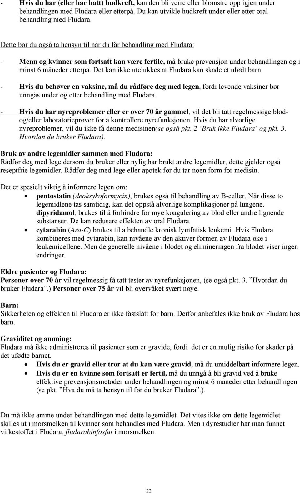 Det kan ikke utelukkes at Fludara kan skade et ufødt barn. - Hvis du behøver en vaksine, må du rådføre deg med legen, fordi levende vaksiner bør unngås under og etter behandling med Fludara.