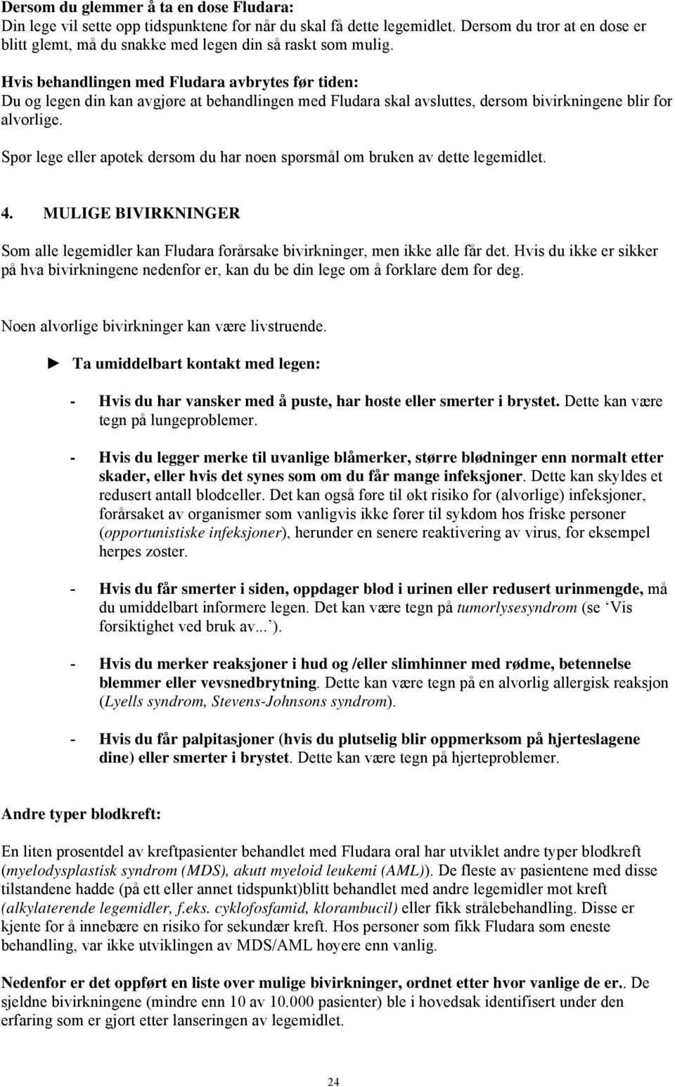 Hvis behandlingen med Fludara avbrytes før tiden: Du og legen din kan avgjøre at behandlingen med Fludara skal avsluttes, dersom bivirkningene blir for alvorlige.