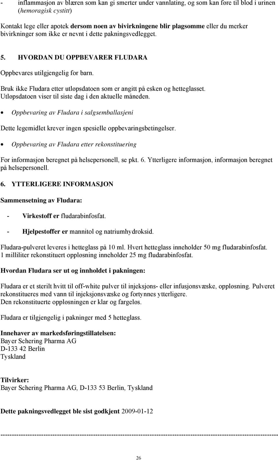 Bruk ikke Fludara etter utløpsdatoen som er angitt på esken og hetteglasset. Utløpsdatoen viser til siste dag i den aktuelle måneden.