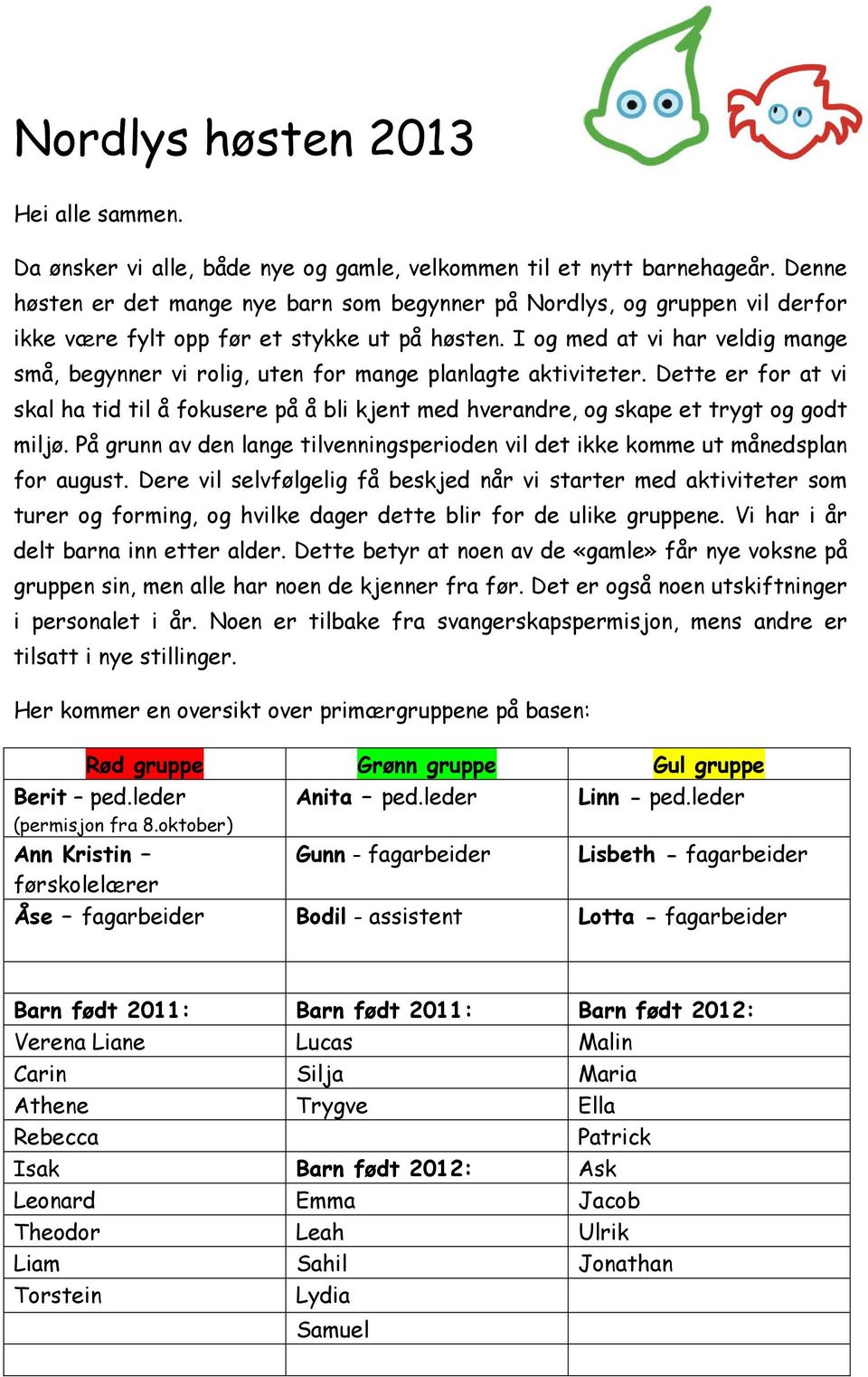 I og med at vi har veldig mange små, begynner vi rolig, uten for mange planlagte aktiviteter.