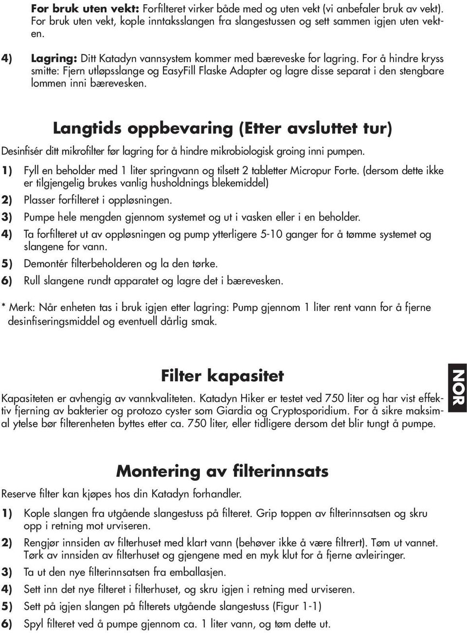 For å hindre kryss smitte: Fjern utløpsslange og EasyFill Flaske Adapter og lagre disse separat i den stengbare lommen inni bærevesken.