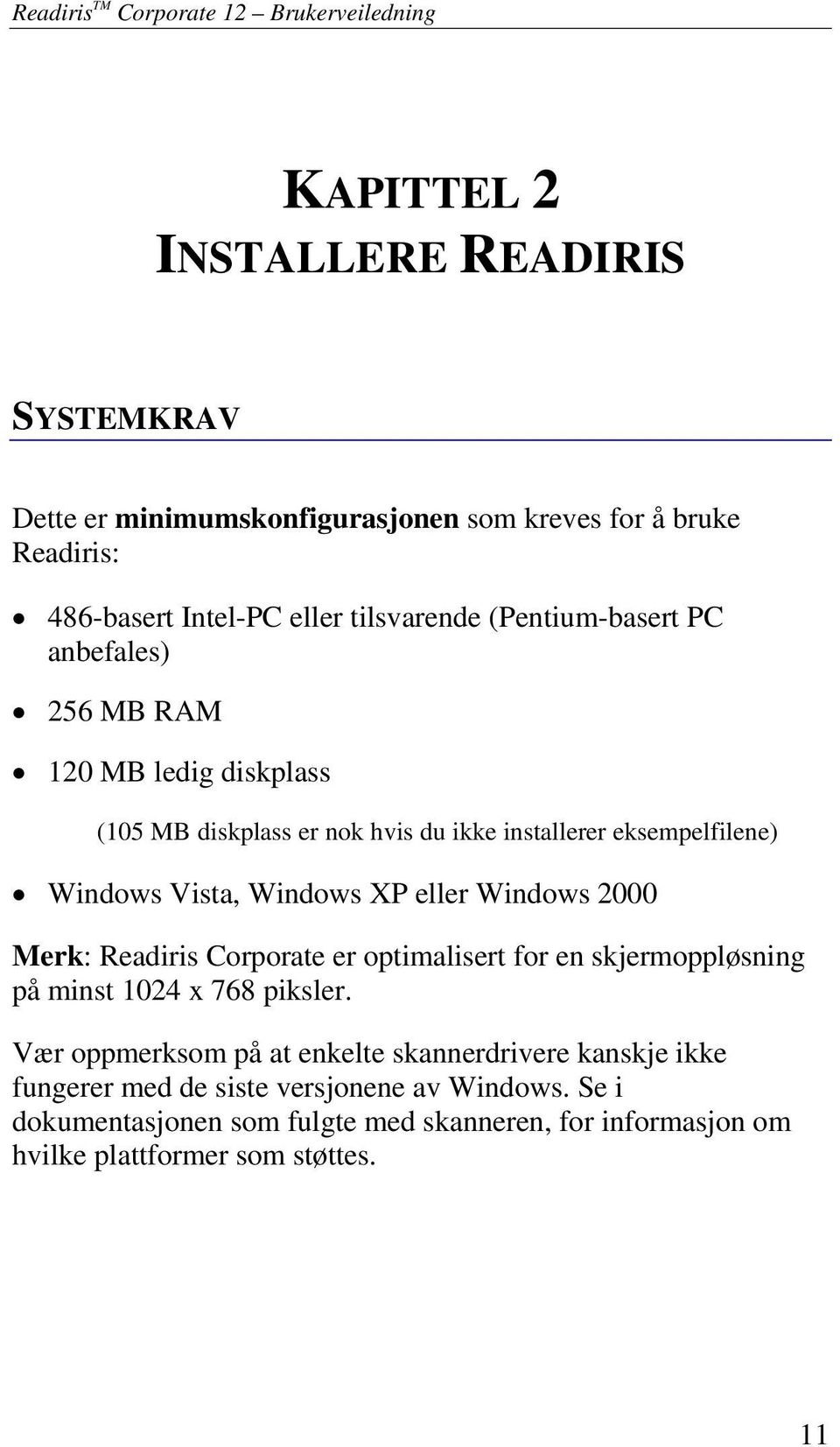 Vista, Windows XP eller Windows 2000 Merk: Readiris Corporate er optimalisert for en skjermoppløsning på minst 1024 x 768 piksler.