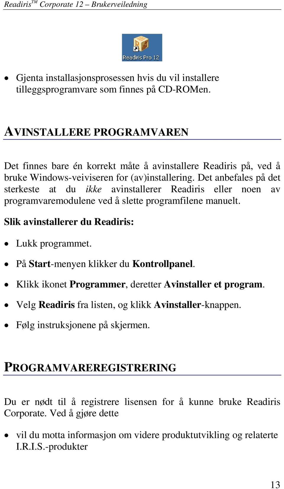 Det anbefales på det sterkeste at du ikke avinstallerer Readiris eller noen av programvaremodulene ved å slette programfilene manuelt. Slik avinstallerer du Readiris: Lukk programmet.