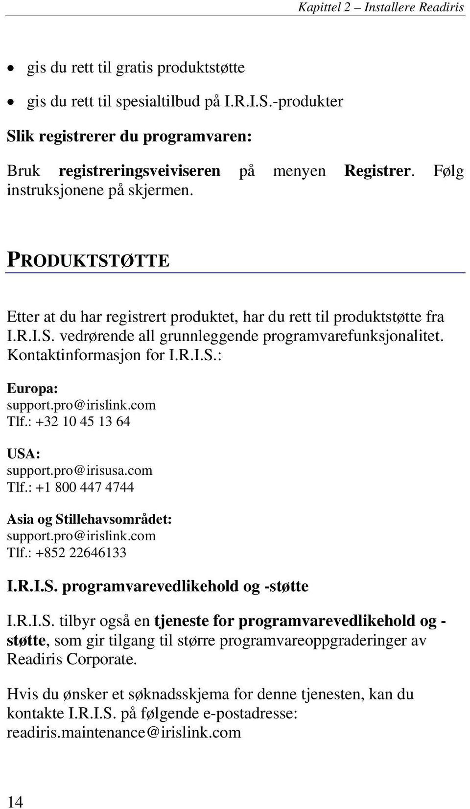 PRODUKTSTØTTE Etter at du har registrert produktet, har du rett til produktstøtte fra I.R.I.S. vedrørende all grunnleggende programvarefunksjonalitet. Kontaktinformasjon for I.R.I.S.: Europa: support.