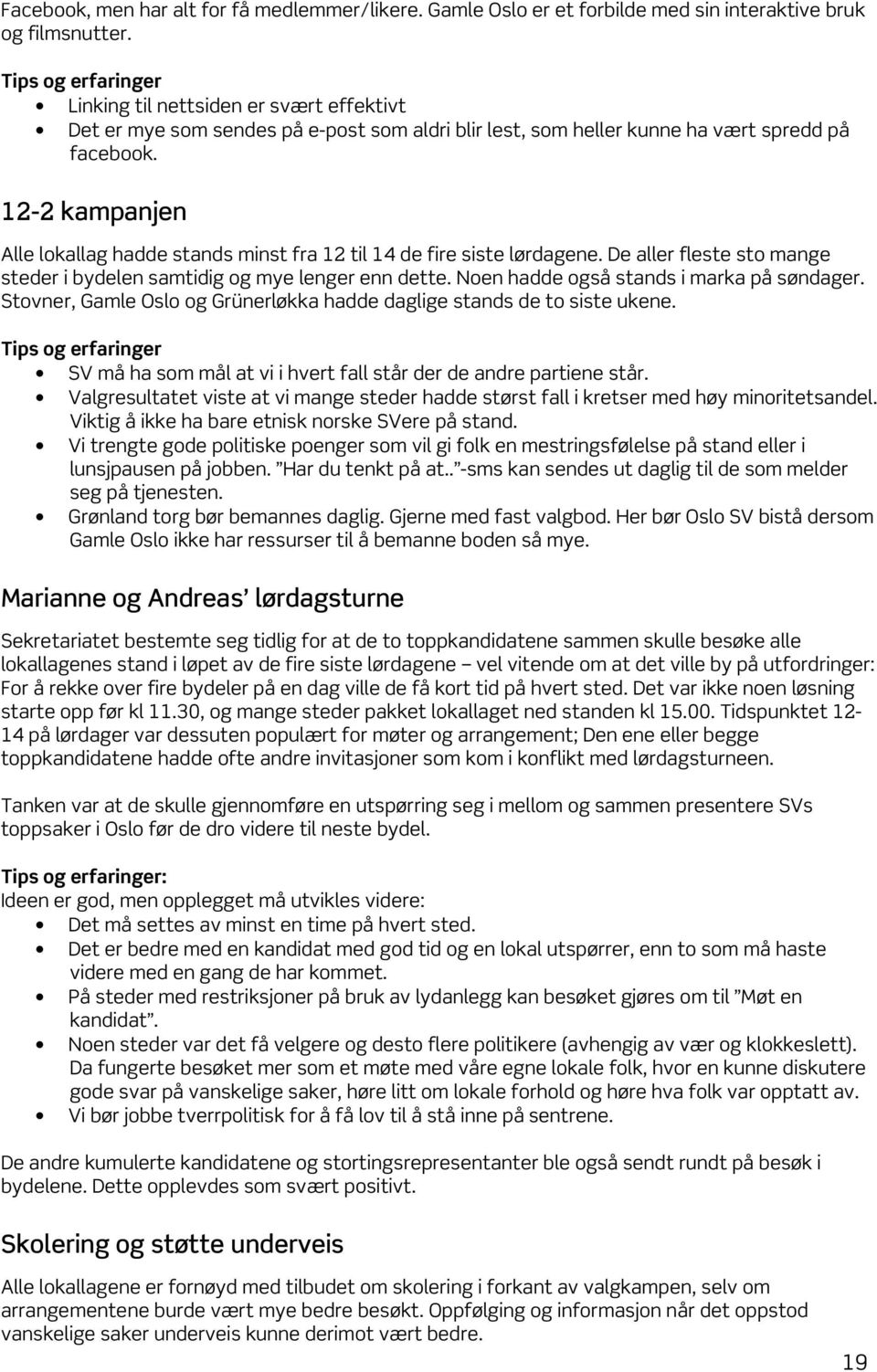 12-2 kampanjen Alle lokallag hadde stands minst fra 12 til 14 de fire siste lørdagene. De aller fleste sto mange steder i bydelen samtidig og mye lenger enn dette.