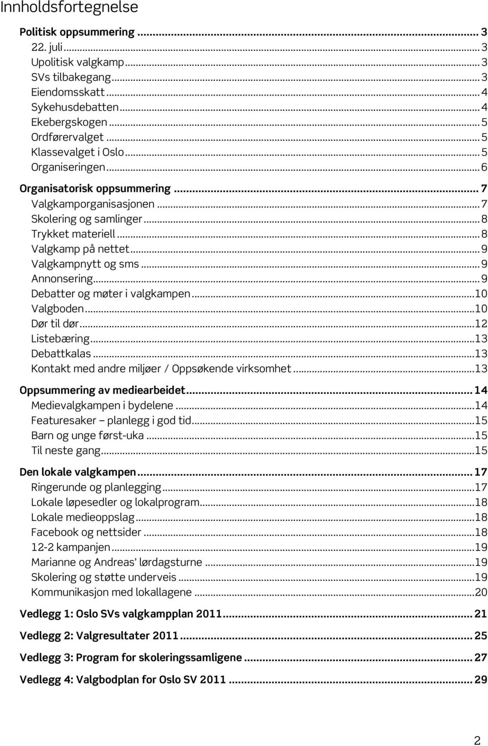 ..9 Debatter og møter i valgkampen...10 Valgboden...10 Dør til dør...12 Listebæring...13 Debattkalas...13 Kontakt med andre miljøer / Oppsøkende virksomhet...13 Oppsummering av mediearbeidet.