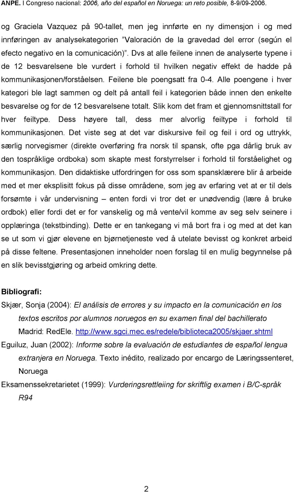 Alle poengene i hver kategori ble lagt sammen og delt på antall feil i kategorien både innen den enkelte besvarelse og for de 12 besvarelsene totalt.