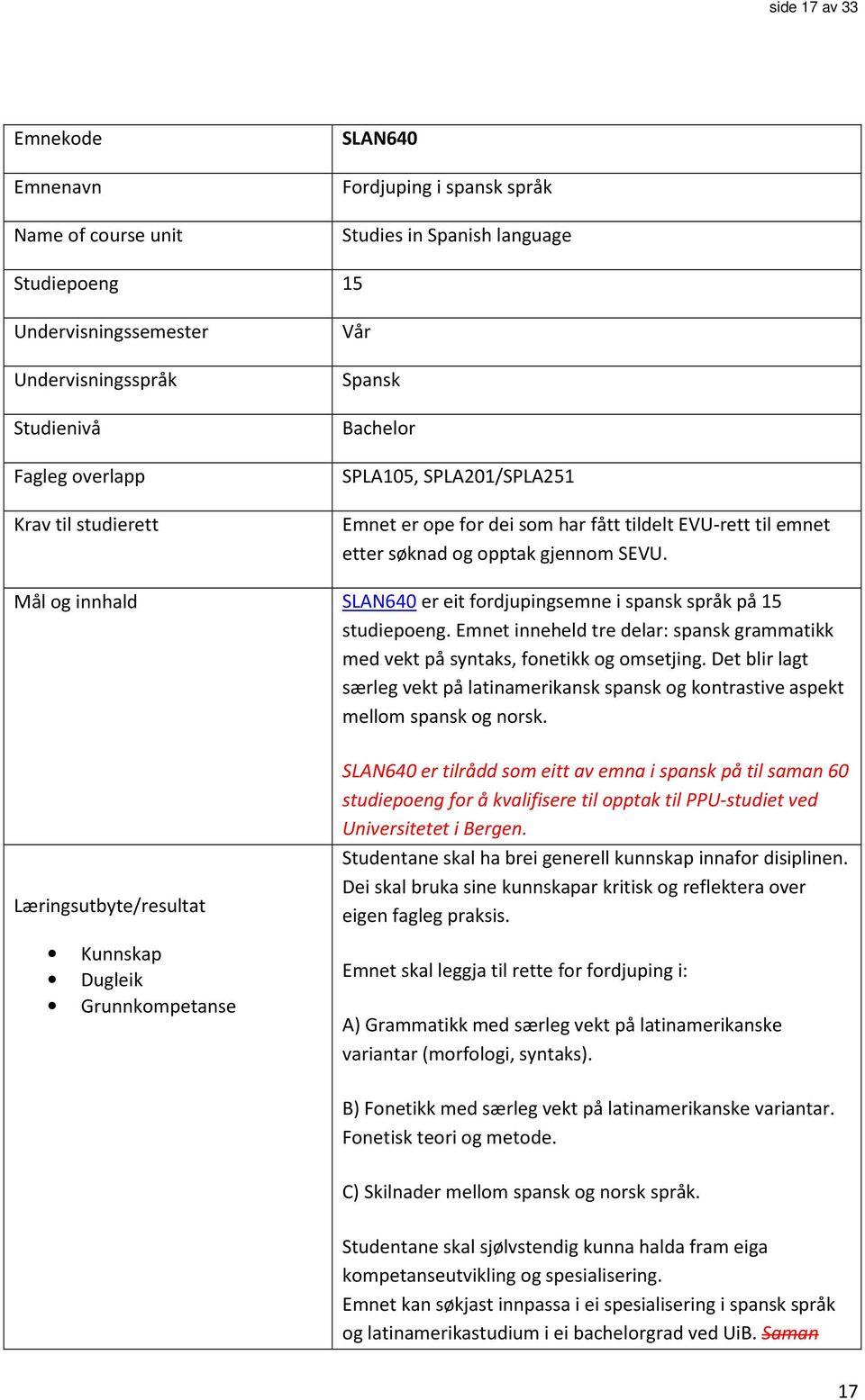 Mål og innhald SLAN640 er eit fordjupingsemne i spansk språk på 15 studiepoeng. Emnet inneheld tre delar: spansk grammatikk med vekt på syntaks, fonetikk og omsetjing.