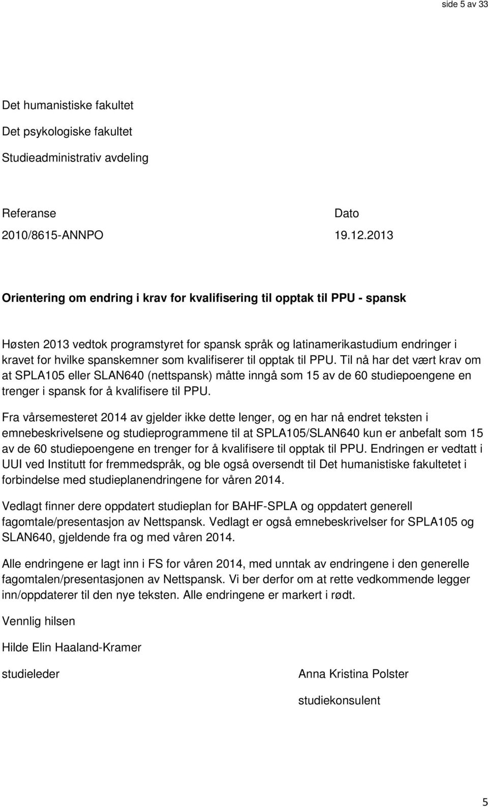 kvalifiserer til opptak til PPU. Til nå har det vært krav om at SPLA105 eller SLAN640 (nettspansk) måtte inngå som 15 av de 60 studiepoengene en trenger i spansk for å kvalifisere til PPU.