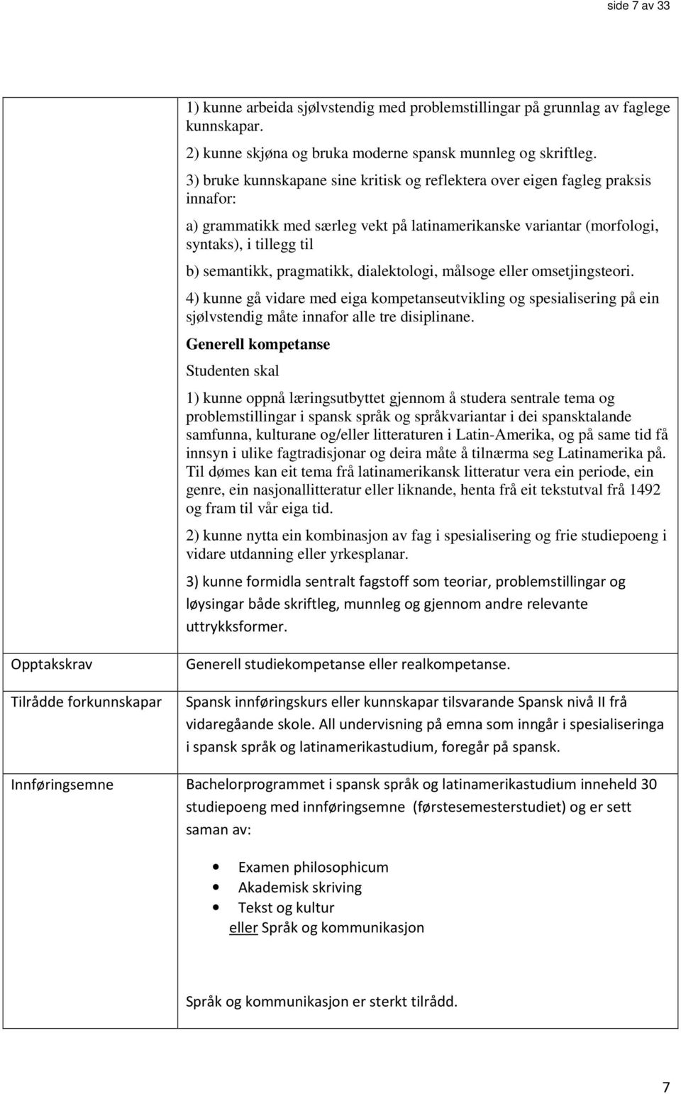 pragmatikk, dialektologi, målsoge eller omsetjingsteori. 4) kunne gå vidare med eiga kompetanseutvikling og spesialisering på ein sjølvstendig måte innafor alle tre disiplinane.