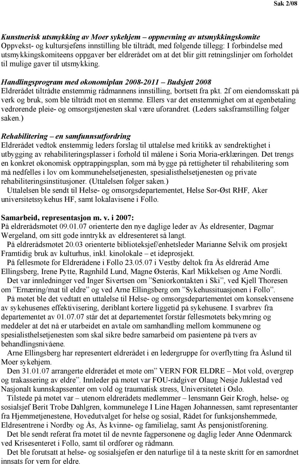 Handlingsprogram med økonomiplan 2008-2011 Budsjett 2008 Eldrerådet tiltrådte enstemmig rådmannens innstilling, bortsett fra pkt. 2f om eiendomsskatt på verk og bruk, som ble tiltrådt mot en stemme.