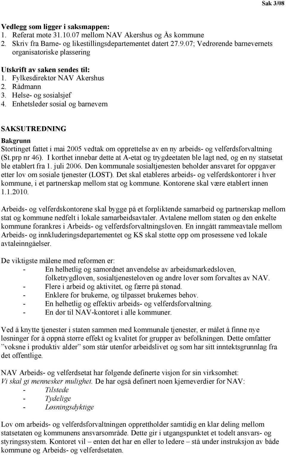 Enhetsleder sosial og barnevern SAKSUTREDNING Bakgrunn Stortinget fattet i mai 2005 vedtak om opprettelse av en ny arbeids- og velferdsforvaltning (St.prp nr 46).