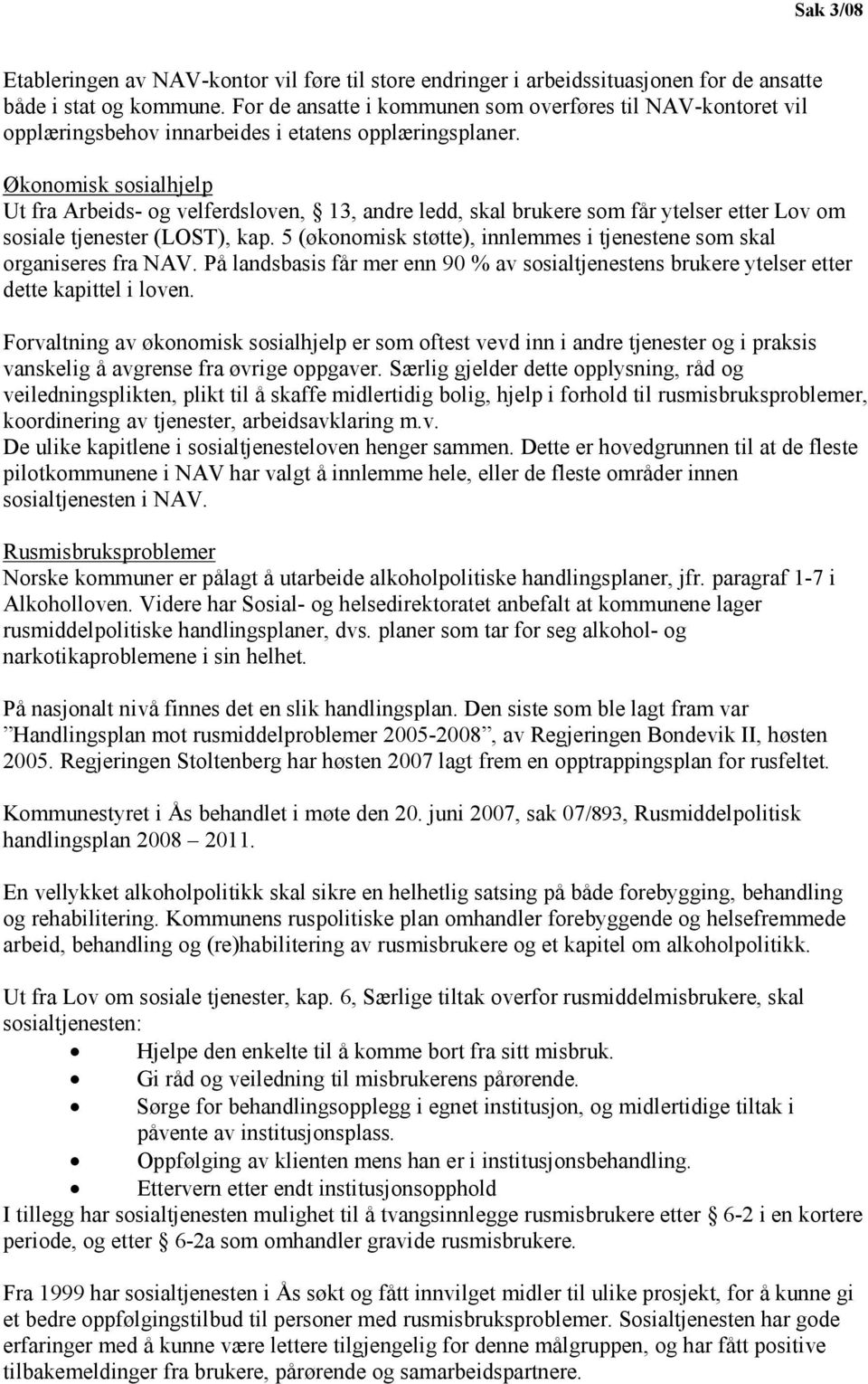 Økonomisk sosialhjelp Ut fra Arbeids- og velferdsloven, 13, andre ledd, skal brukere som får ytelser etter Lov om sosiale tjenester (LOST), kap.