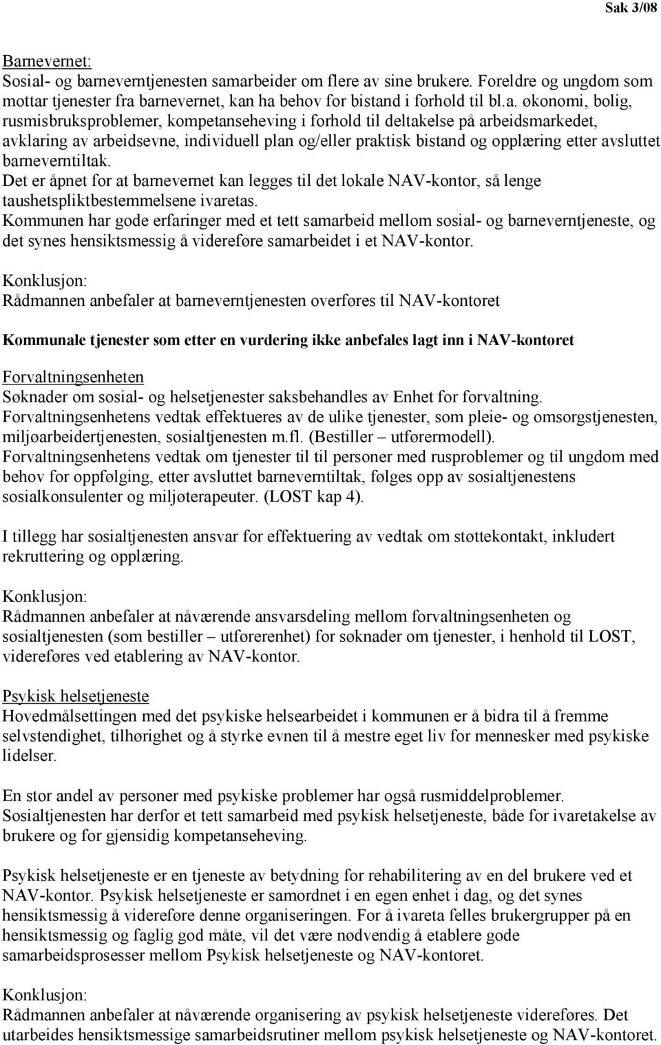 barneverntiltak. Det er åpnet for at barnevernet kan legges til det lokale NAV-kontor, så lenge taushetspliktbestemmelsene ivaretas.