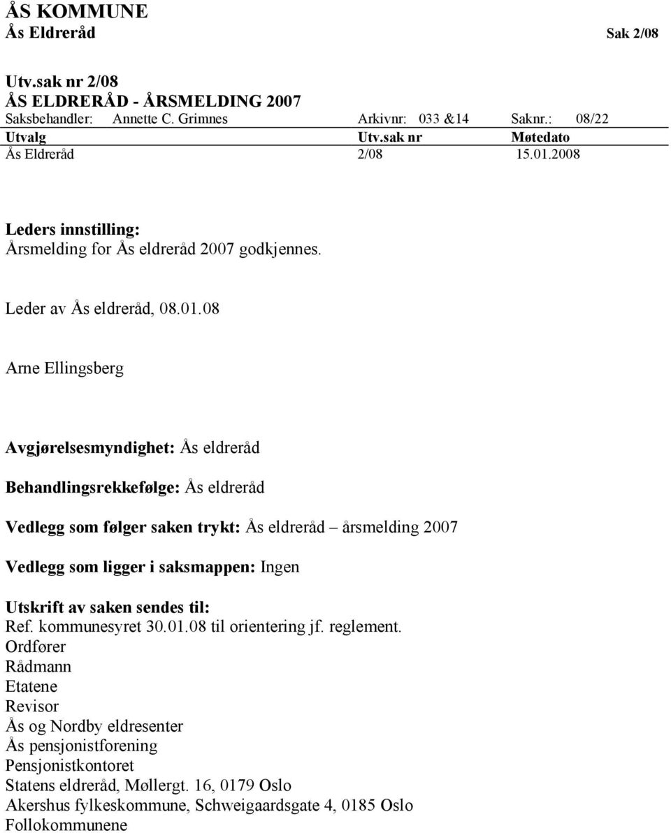 08 Arne Ellingsberg Avgjørelsesmyndighet: Ås eldreråd Behandlingsrekkefølge: Ås eldreråd Vedlegg som følger saken trykt: Ås eldreråd årsmelding 2007 Vedlegg som ligger i saksmappen: Ingen