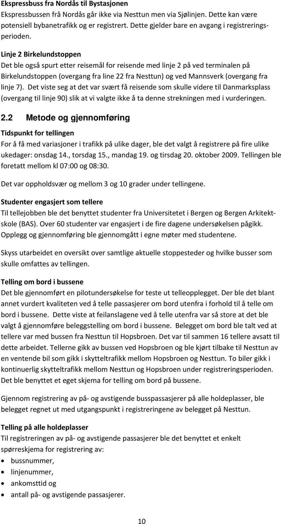 Linje 2 Birkelundstoppen Det ble også spurt etter reisemål for reisende med linje 2 på ved terminalen på Birkelundstoppen (overgang fra line 22 fra Nesttun) og ved Mannsverk (overgang fra linje 7).