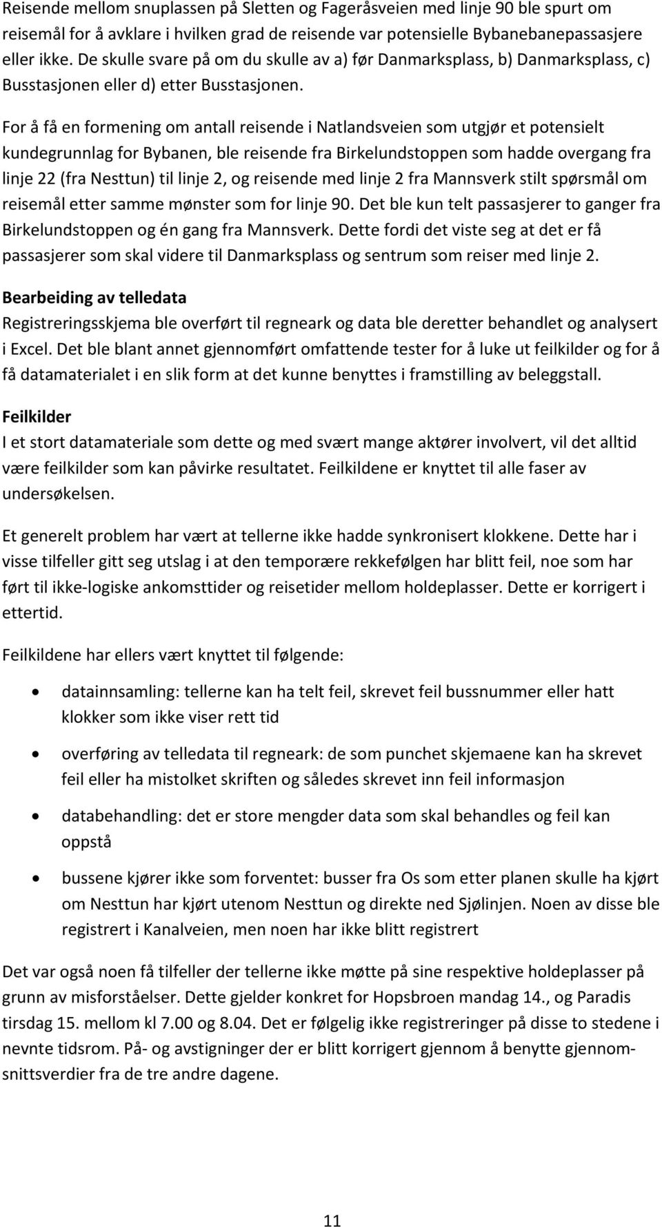 For å få en formening om antall reisende i Natlandsveien som utgjør et potensielt kundegrunnlag for Bybanen, ble reisende fra Birkelundstoppen som hadde overgang fra linje 22 (fra Nesttun) til linje