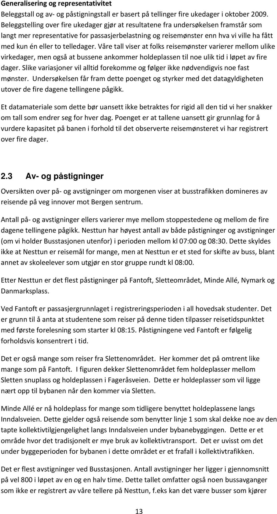 telledager. Våre tall viser at folks reisemønster varierer mellom ulike virkedager, men også at bussene ankommer holdeplassen til noe ulik tid i løpet av fire dager.