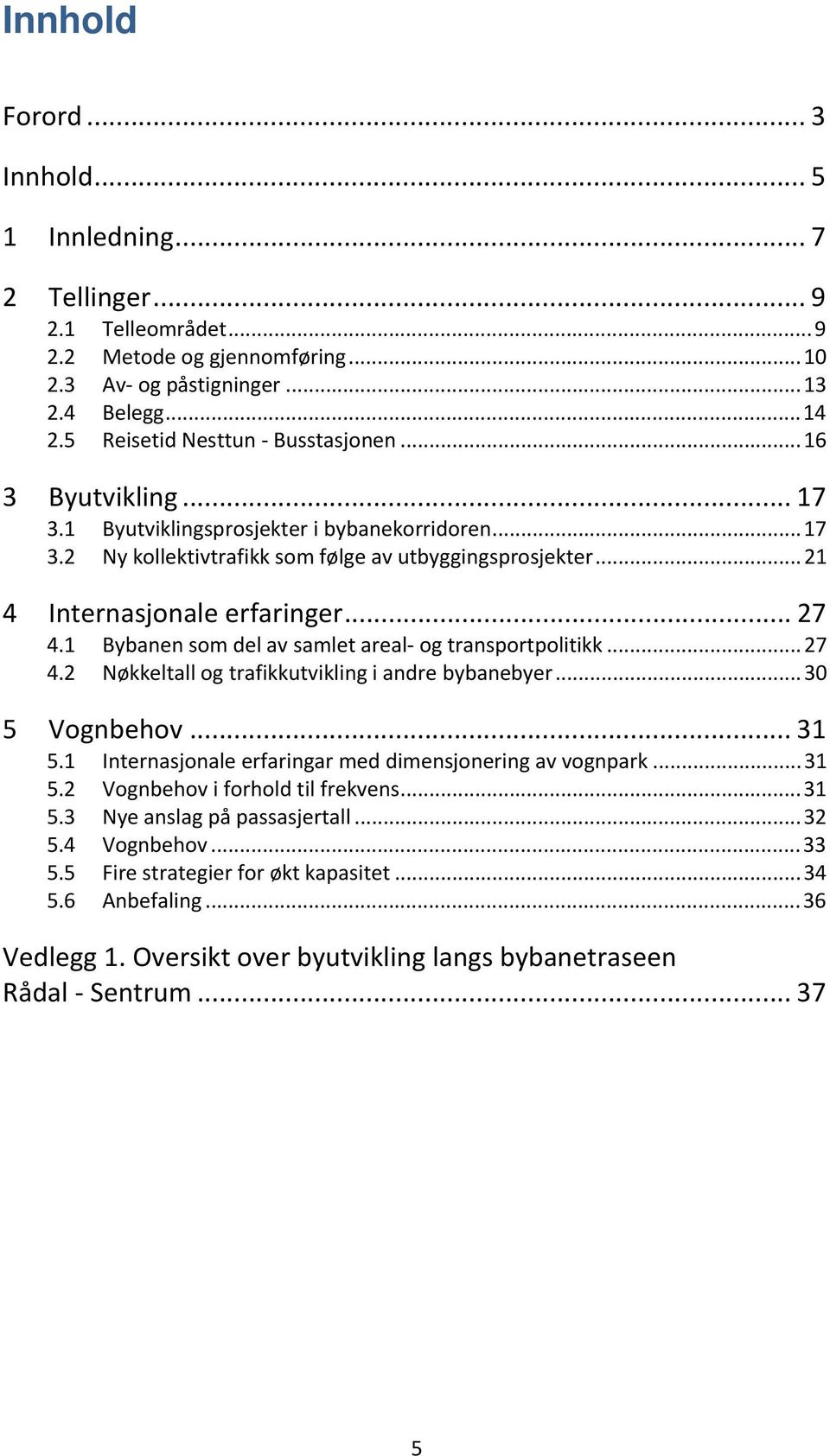 1 Bybanen som del av samlet areal og transportpolitikk...27 4.2 Nøkkeltall og trafikkutvikling i andre bybanebyer...30 5 Vognbehov... 31 5.1 Internasjonale erfaringar med dimensjonering av vognpark.