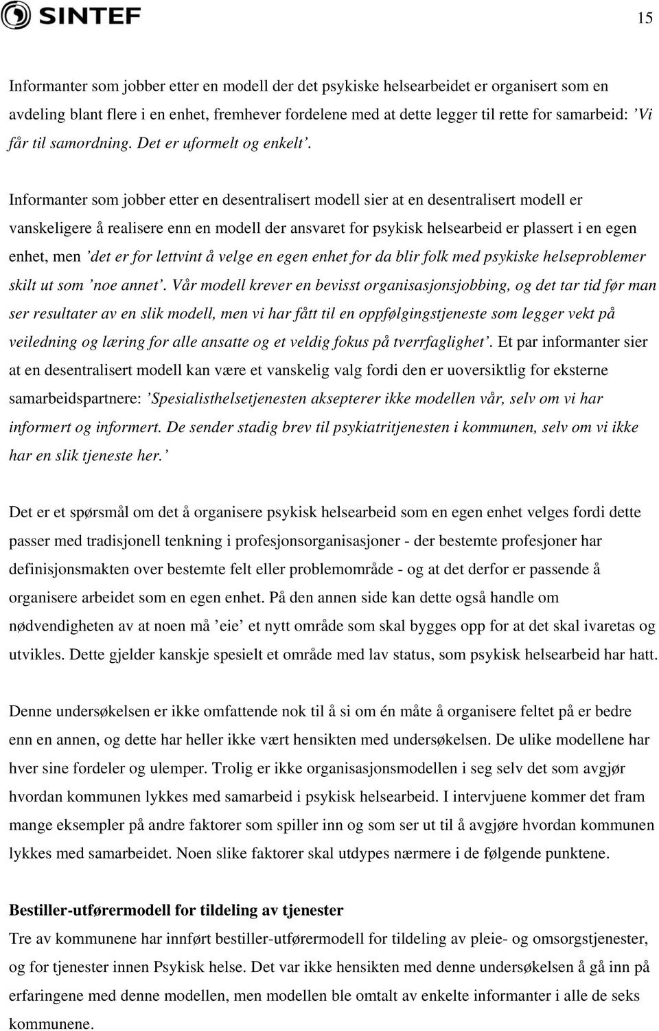 Informanter som jobber etter en desentralisert modell sier at en desentralisert modell er vanskeligere å realisere enn en modell der ansvaret for psykisk helsearbeid er plassert i en egen enhet, men