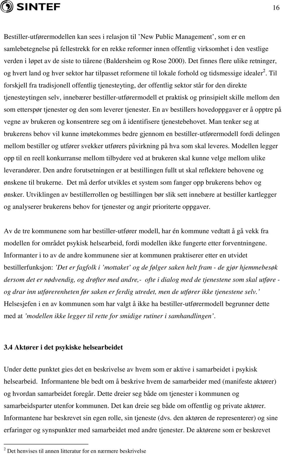 Til forskjell fra tradisjonell offentlig tjenesteyting, der offentlig sektor står for den direkte tjenesteytingen selv, innebærer bestiller-utførermodell et praktisk og prinsipielt skille mellom den