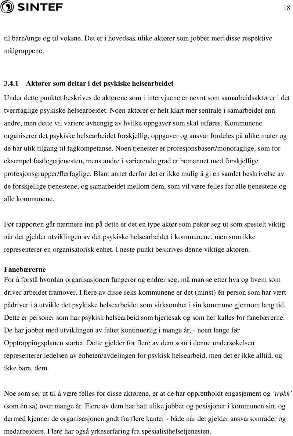 Noen aktører er helt klart mer sentrale i samarbeidet enn andre, men dette vil variere avhengig av hvilke oppgaver som skal utføres.