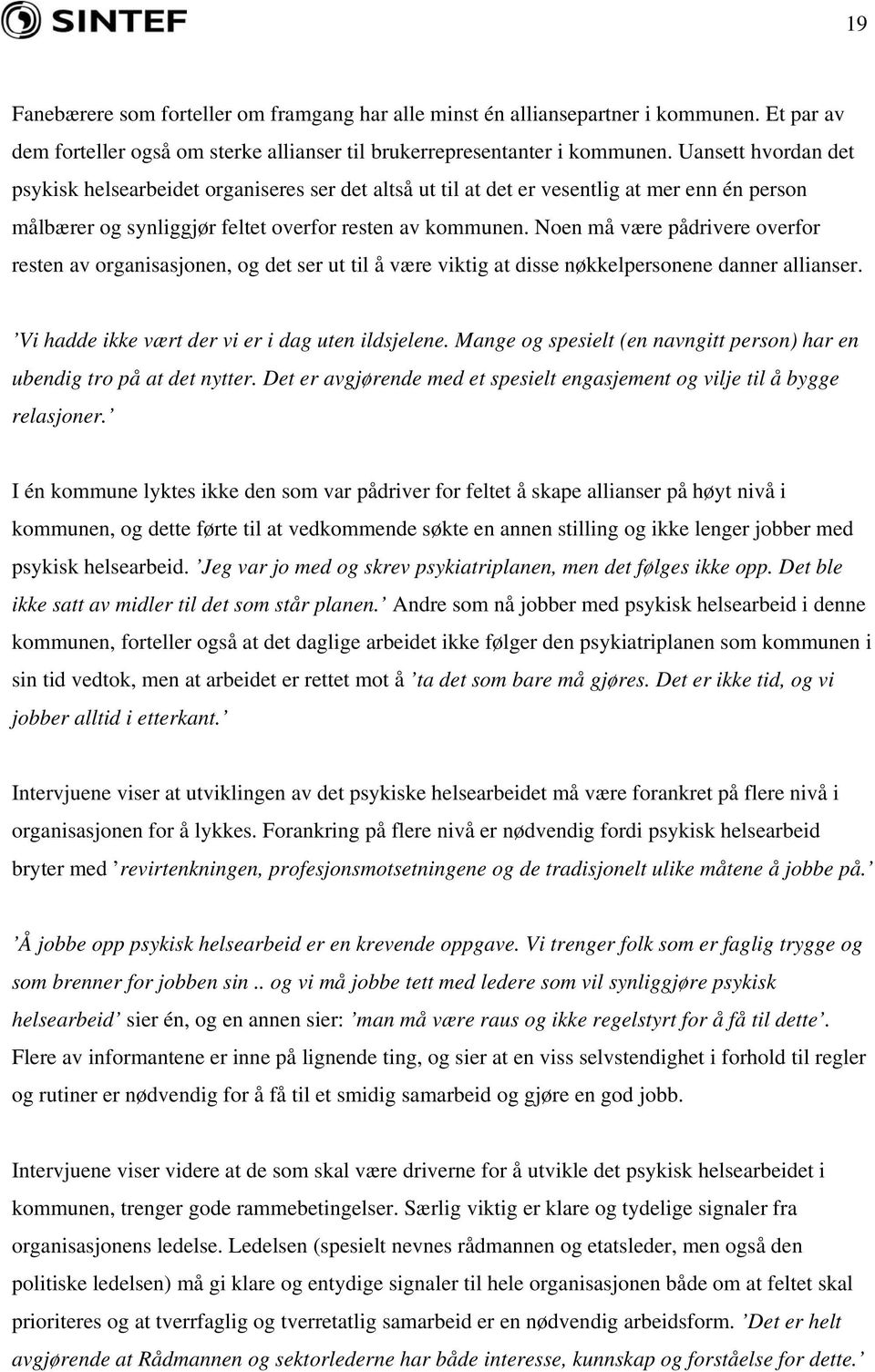 Noen må være pådrivere overfor resten av organisasjonen, og det ser ut til å være viktig at disse nøkkelpersonene danner allianser. Vi hadde ikke vært der vi er i dag uten ildsjelene.