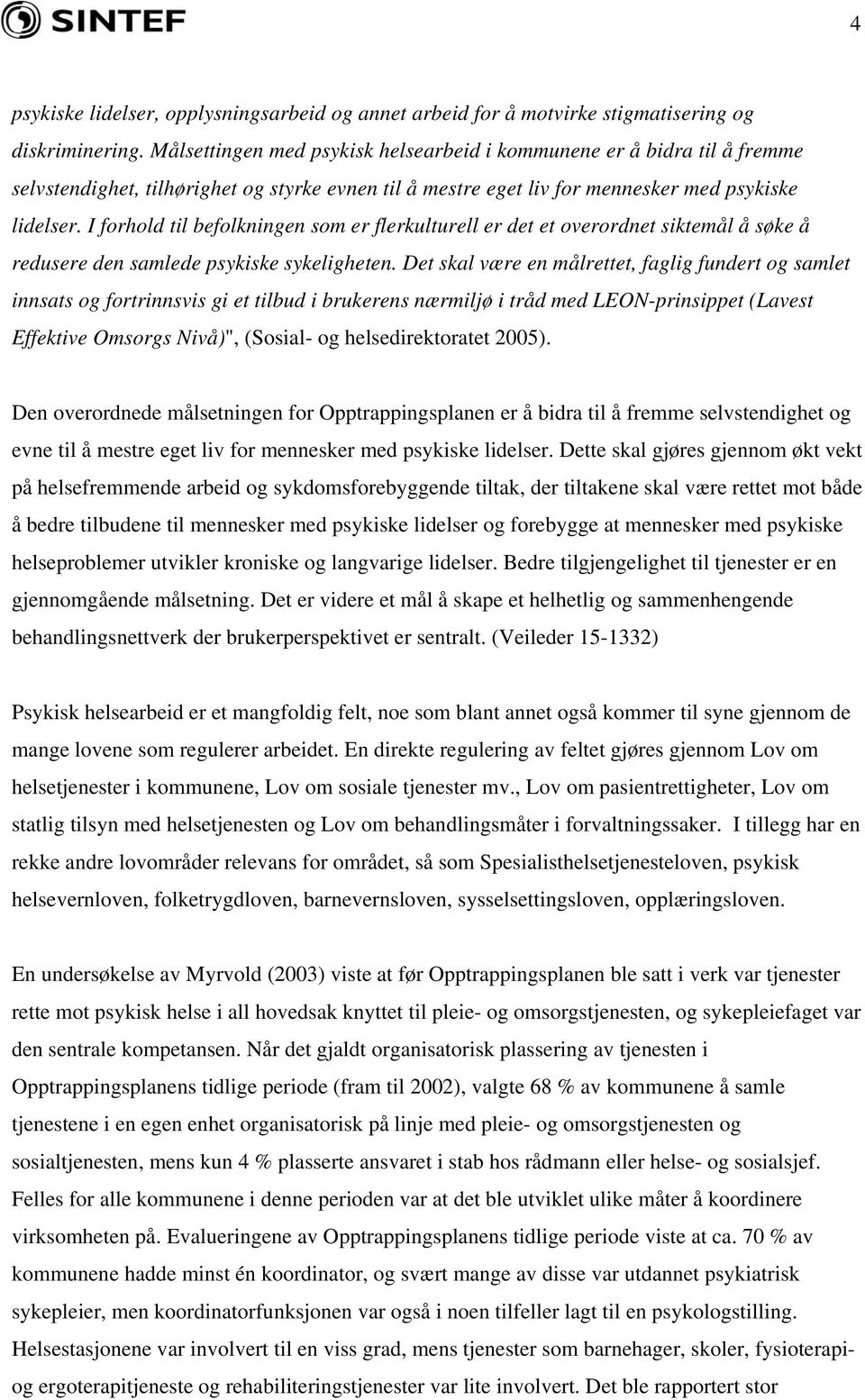 I forhold til befolkningen som er flerkulturell er det et overordnet siktemål å søke å redusere den samlede psykiske sykeligheten.