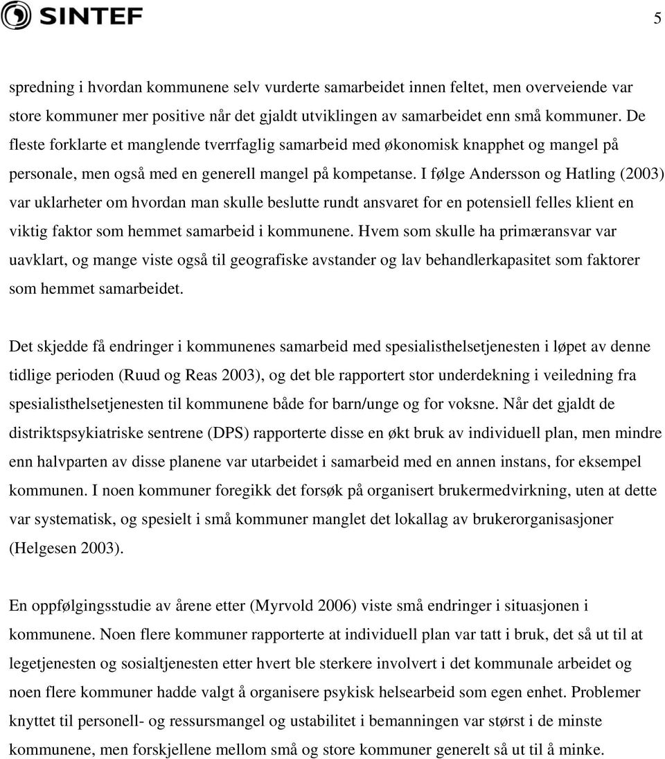 I følge Andersson og Hatling (2003) var uklarheter om hvordan man skulle beslutte rundt ansvaret for en potensiell felles klient en viktig faktor som hemmet samarbeid i kommunene.