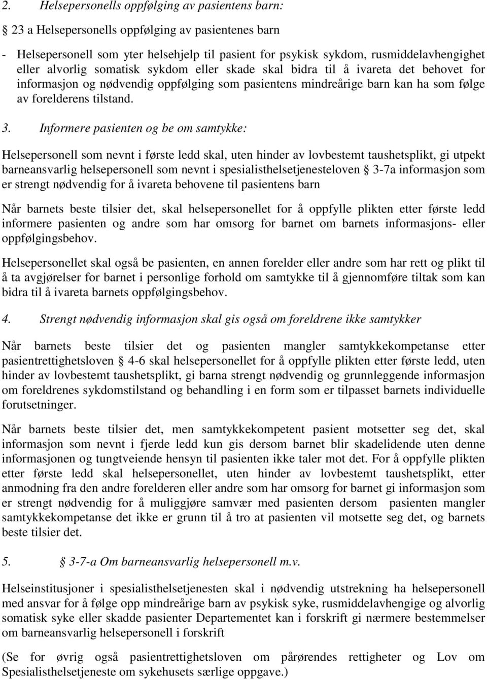 Informere pasienten og be om samtykke: Helsepersonell som nevnt i første ledd skal, uten hinder av lovbestemt taushetsplikt, gi utpekt barneansvarlig helsepersonell som nevnt i