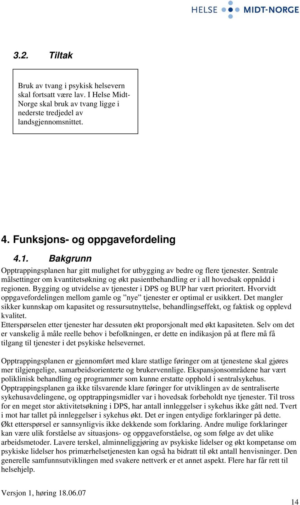 Bygging og utvidelse av tjenester i DPS og BUP har vært prioritert. Hvorvidt oppgavefordelingen mellom gamle og nye tjenester er optimal er usikkert.