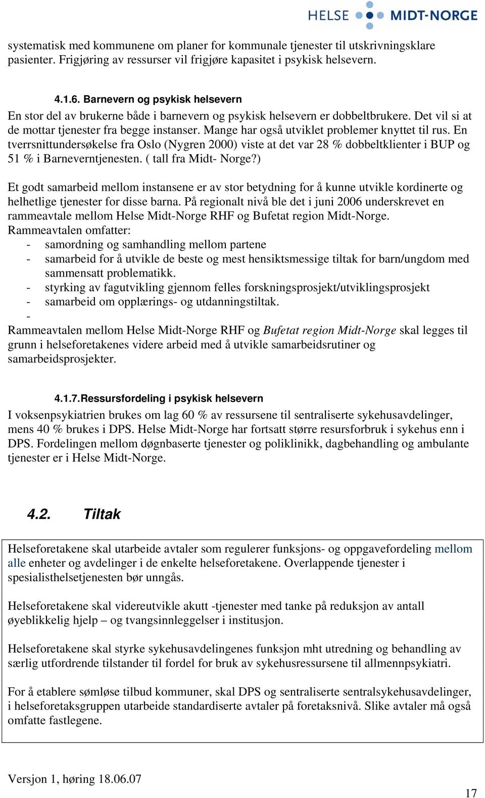 Mange har også utviklet problemer knyttet til rus. En tverrsnittundersøkelse fra Oslo (Nygren 2000) viste at det var 28 % dobbeltklienter i BUP og 51 % i Barneverntjenesten. ( tall fra Midt- Norge?