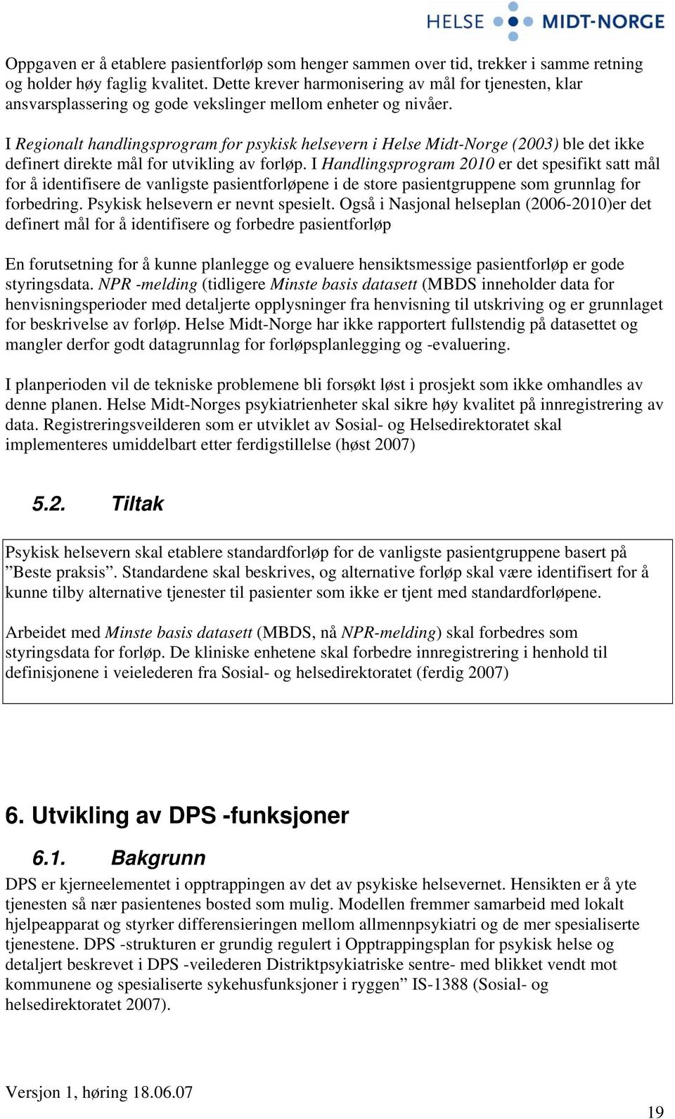 I Regionalt handlingsprogram for psykisk helsevern i Helse Midt-Norge (2003) ble det ikke definert direkte mål for utvikling av forløp.