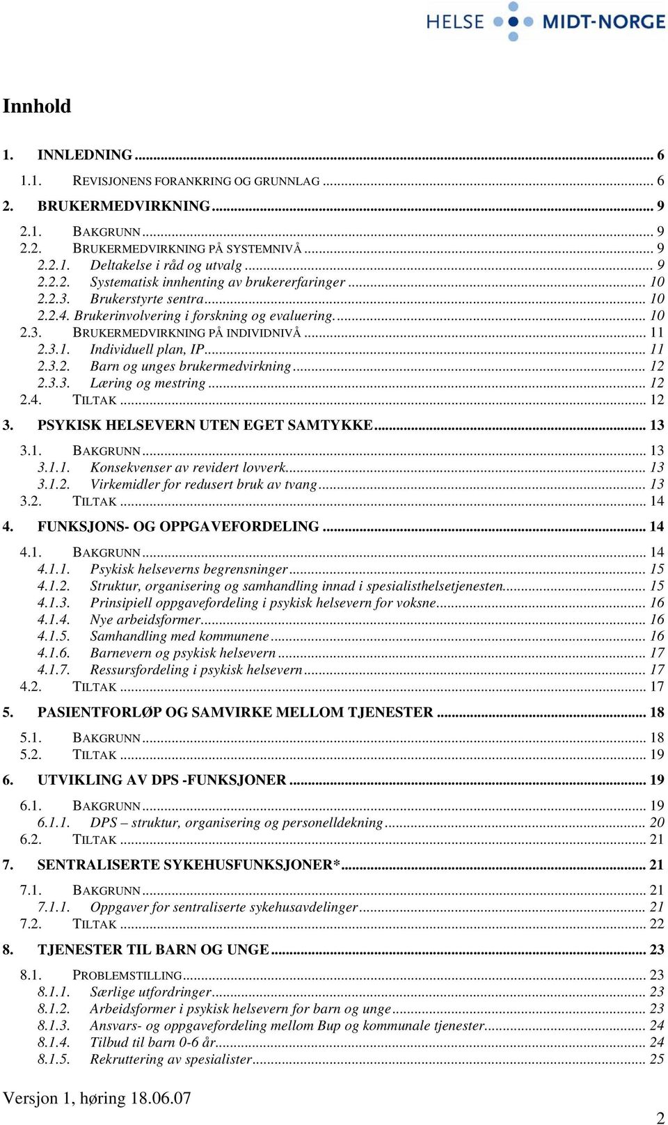 .. 12 2.3.3. Læring og mestring... 12 2.4. TILTAK... 12 3. PSYKISK HELSEVERN UTEN EGET SAMTYKKE... 13 3.1. BAKGRUNN... 13 3.1.1. Konsekvenser av revidert lovverk... 13 3.1.2. Virkemidler for redusert bruk av tvang.