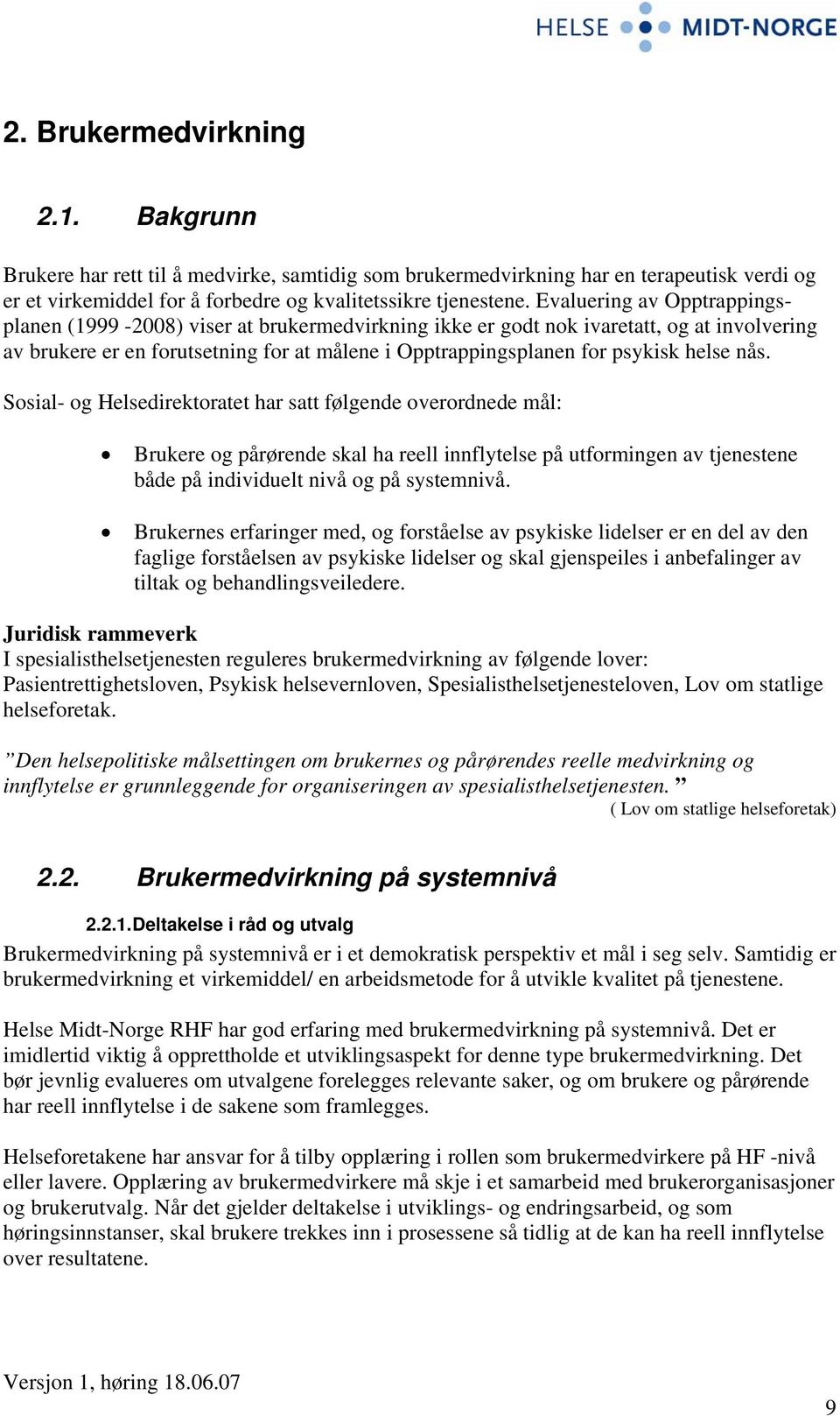 helse nås. Sosial- og Helsedirektoratet har satt følgende overordnede mål: Brukere og pårørende skal ha reell innflytelse på utformingen av tjenestene både på individuelt nivå og på systemnivå.