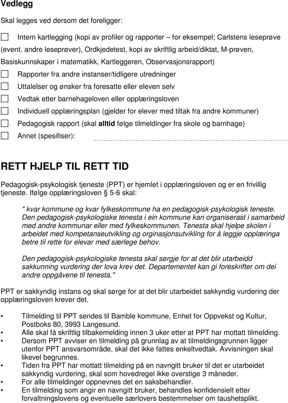 Uttalelser og ønsker fra foresatte eller eleven selv Vedtak etter barnehageloven eller opplæringsloven Individuell opplæringsplan (gjelder for elever med tiltak fra andre kommuner) Pedagogisk rapport