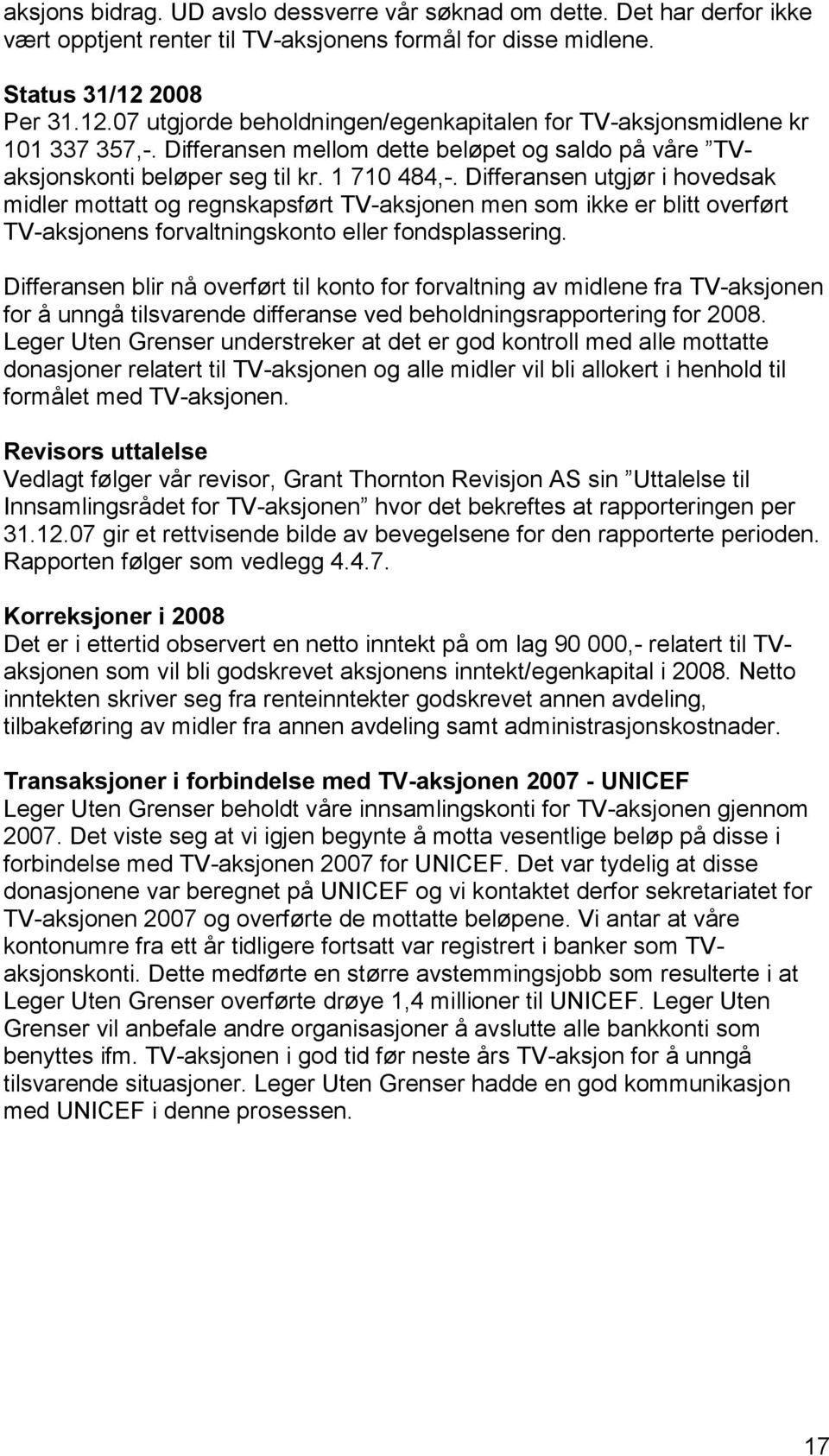 Differansen utgjør i hovedsak midler mottatt og regnskapsført TV-aksjonen men som ikke er blitt overført TV-aksjonens forvaltningskonto eller fondsplassering.