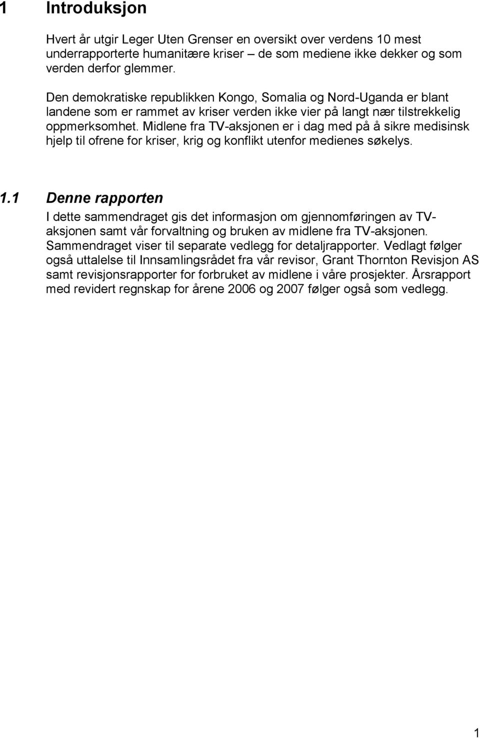 Midlene fra TV-aksjonen er i dag med på å sikre medisinsk hjelp til ofrene for kriser, krig og konflikt utenfor medienes søkelys. 1.