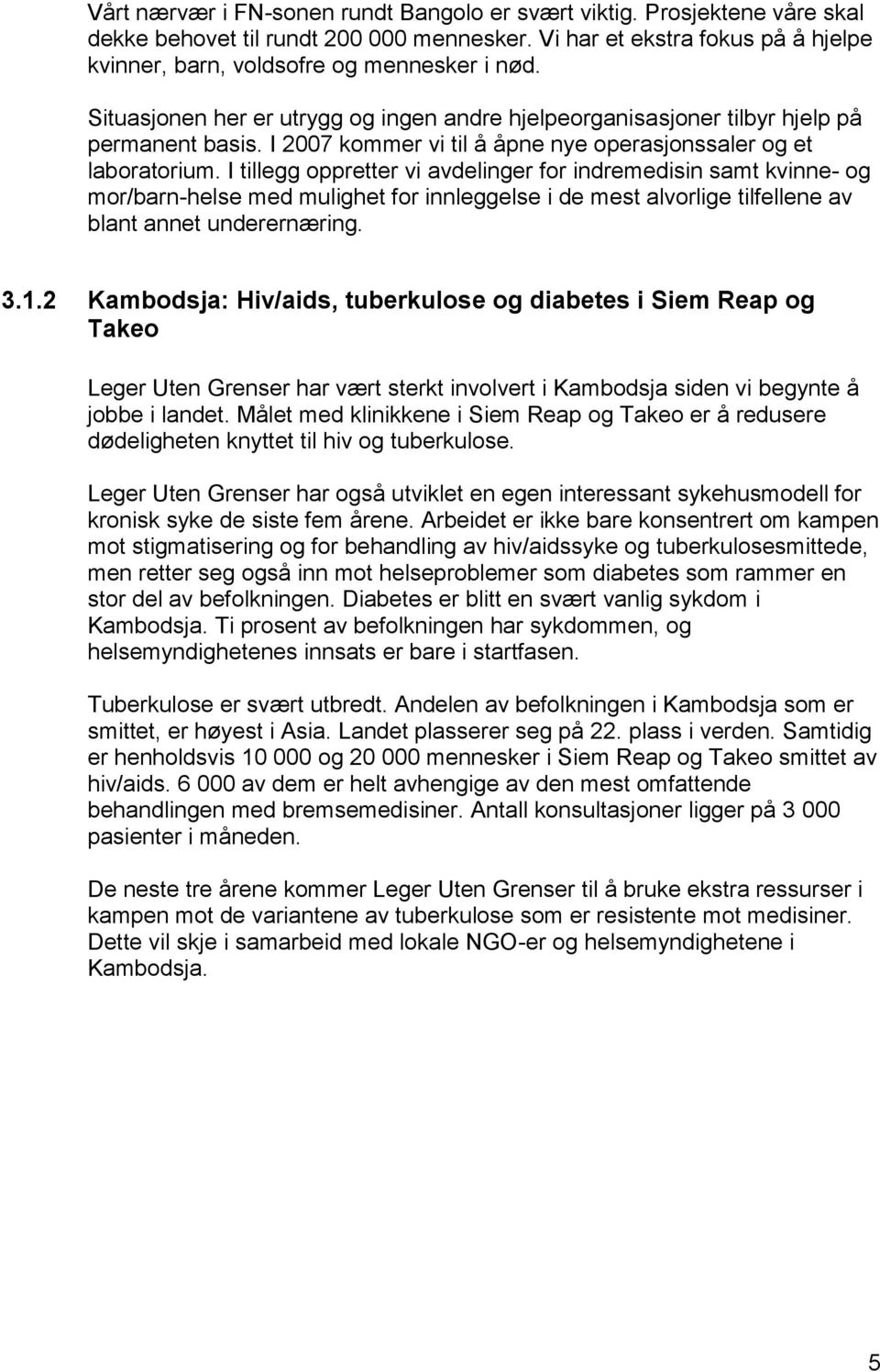 I tillegg oppretter vi avdelinger for indremedisin samt kvinne- og mor/barn-helse med mulighet for innleggelse i de mest alvorlige tilfellene av blant annet underernæring. 3.1.