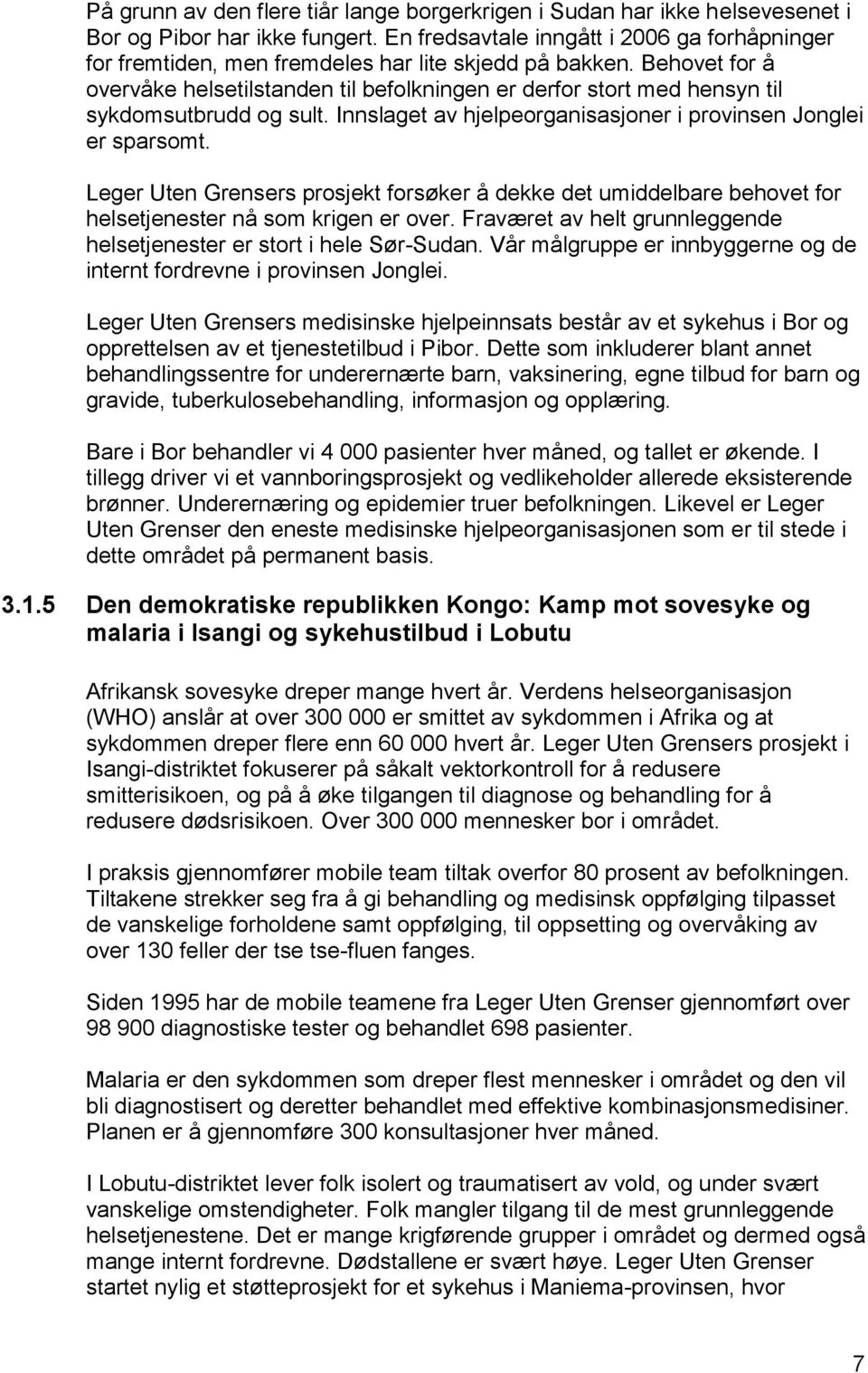 Behovet for å overvåke helsetilstanden til befolkningen er derfor stort med hensyn til sykdomsutbrudd og sult. Innslaget av hjelpeorganisasjoner i provinsen Jonglei er sparsomt.