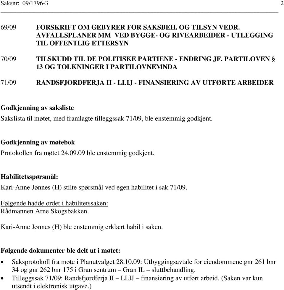 PARTILOVEN 13 OG TOLKNINGER I PARTILOVNEMNDA 71/09 RANDSFJORDFERJA II - LLIJ - FINANSIERING AV UTFØRTE ARBEIDER Godkjenning av saksliste Sakslista til møtet, med framlagte tilleggssak 71/09, ble