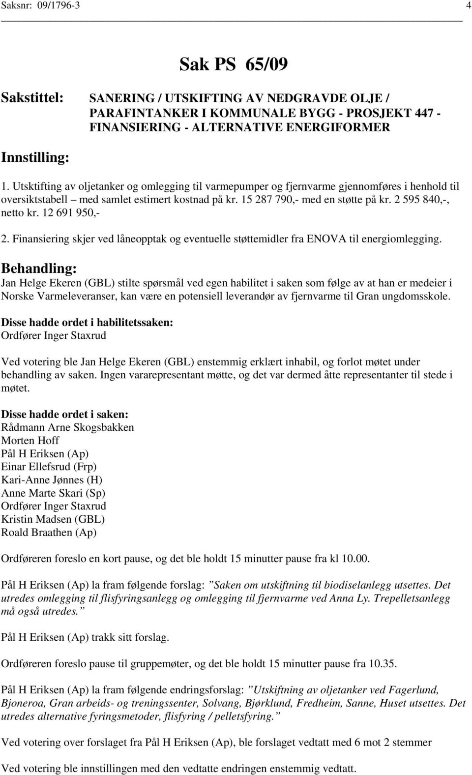 2 595 840,-, netto kr. 12 691 950,- 2. Finansiering skjer ved låneopptak og eventuelle støttemidler fra ENOVA til energiomlegging.