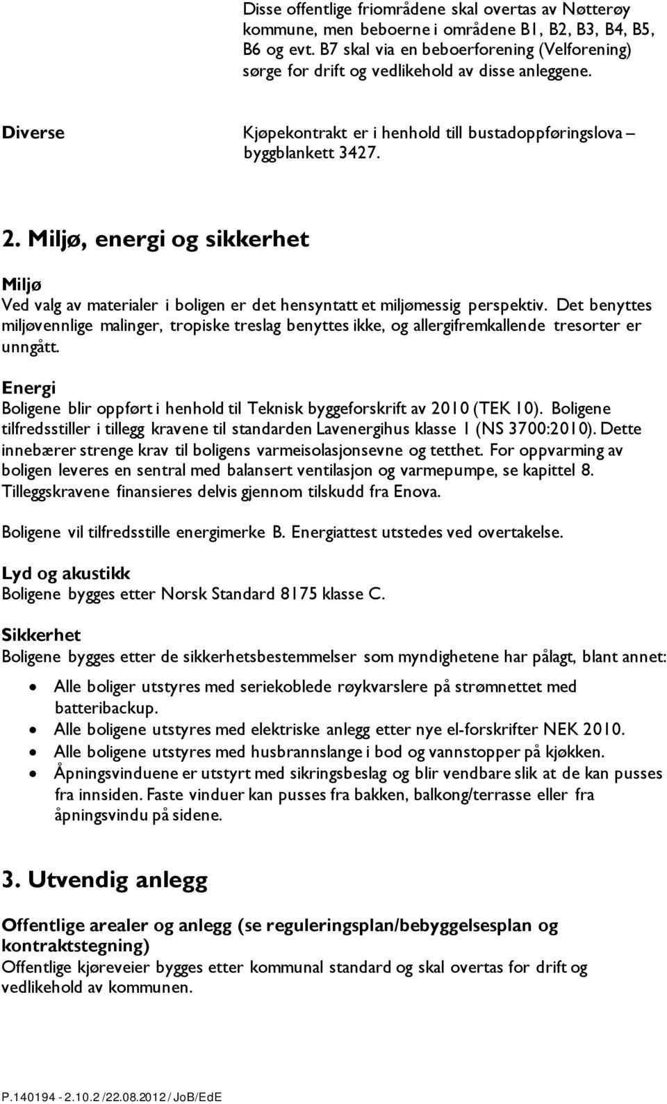 Miljø, energi og sikkerhet Miljø Ved valg av materialer i boligen er det hensyntatt et miljømessig perspektiv.