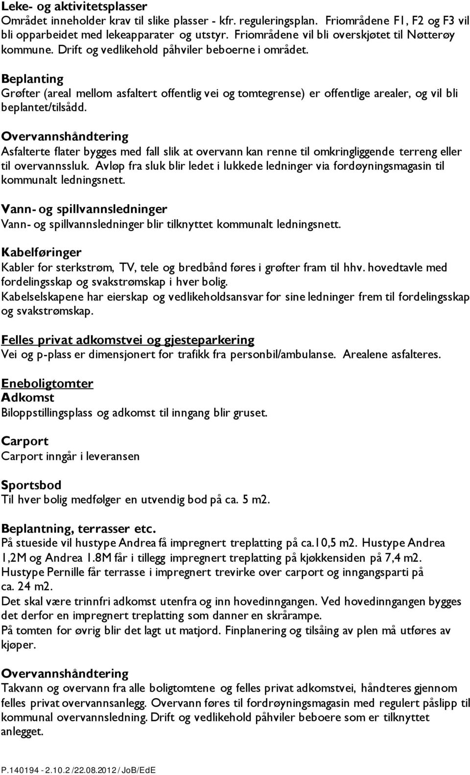 Beplanting Grøfter (areal mellom asfaltert offentlig vei og tomtegrense) er offentlige arealer, og vil bli beplantet/tilsådd.