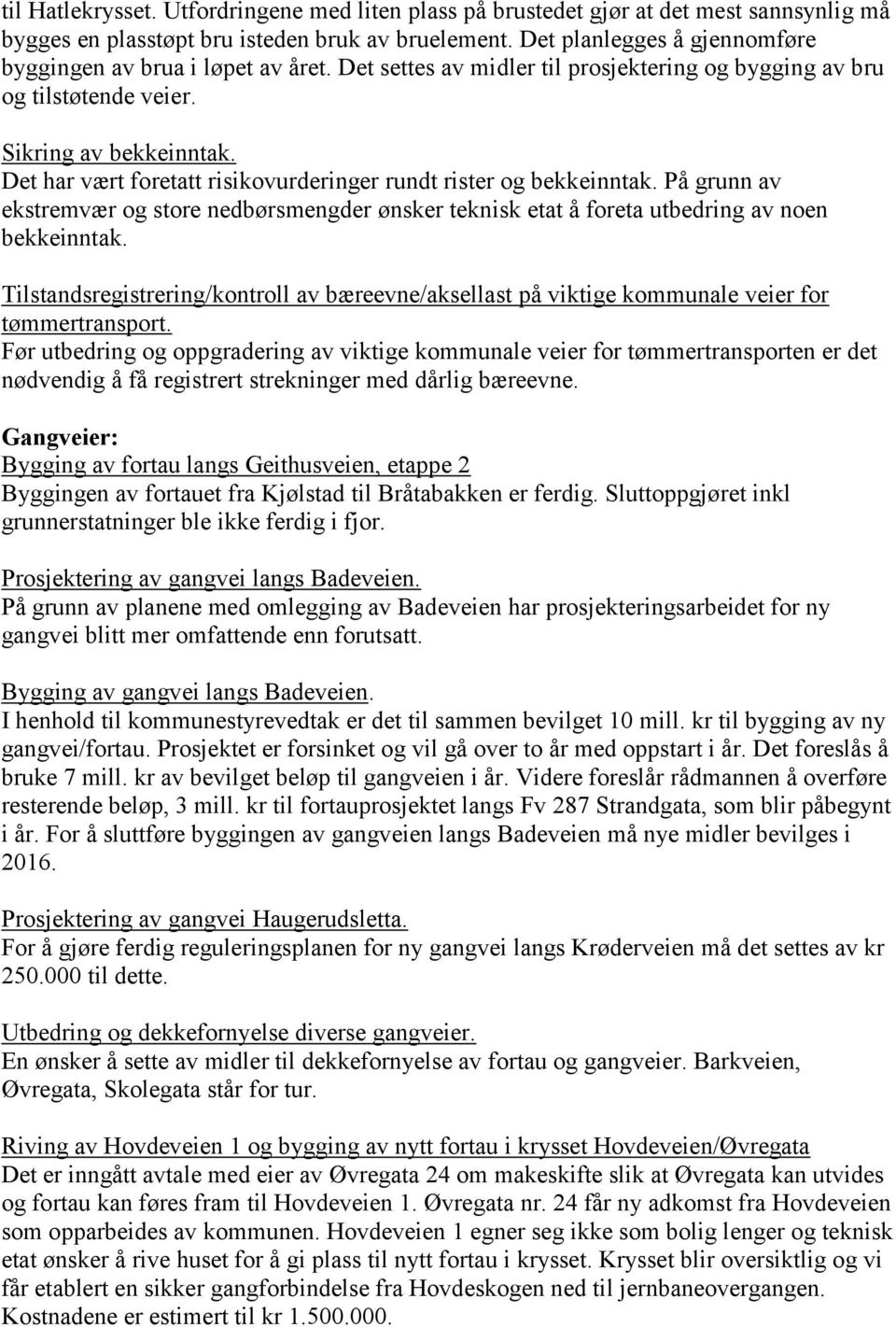 Det har vært foretatt risikovurderinger rundt rister og bekkeinntak. På grunn av ekstremvær og store nedbørsmengder ønsker teknisk etat å foreta utbedring av noen bekkeinntak.