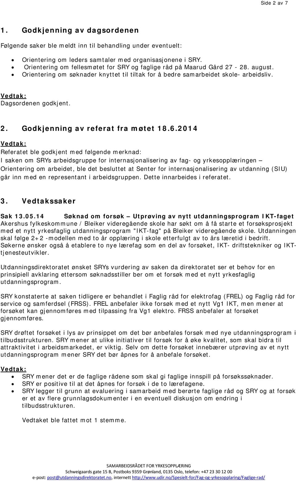 6.2014 Referatet ble godkjent med følgende merknad: I saken om SRYs arbeidsgruppe for internasjonalisering av fag- og yrkesopplæringen Orientering om arbeidet, ble det besluttet at Senter for